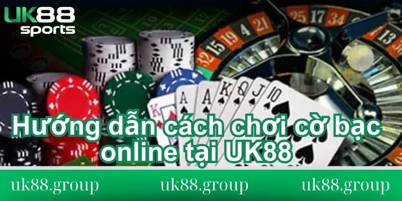 Hướng dẫn cách chơi cờ bạc online tại UK88