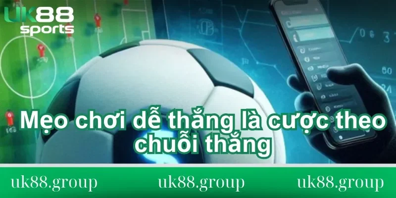 Mẹo chơi dễ thắng là cược theo chuỗi thắng